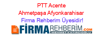 PTT+Acente+Ahmetpaşa+Afyonkarahisar Firma+Rehberim+Üyesidir!