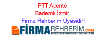 PTT+Acente+Bademlı+İzmir Firma+Rehberim+Üyesidir!