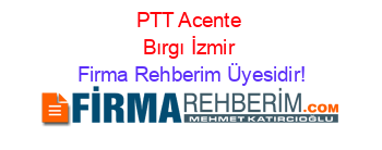 PTT+Acente+Bırgı+İzmir Firma+Rehberim+Üyesidir!
