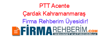 PTT+Acente+Çardak+Kahramanmaraş Firma+Rehberim+Üyesidir!