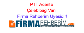 PTT+Acente+Çelebibağ+Van Firma+Rehberim+Üyesidir!