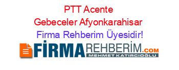 PTT+Acente+Gebeceler+Afyonkarahisar Firma+Rehberim+Üyesidir!