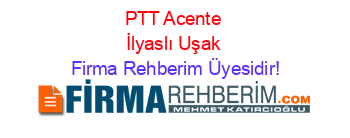 PTT+Acente+İlyaslı+Uşak Firma+Rehberim+Üyesidir!