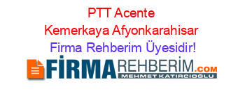 PTT+Acente+Kemerkaya+Afyonkarahisar Firma+Rehberim+Üyesidir!