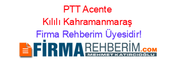 PTT+Acente+Kılılı+Kahramanmaraş Firma+Rehberim+Üyesidir!