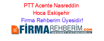 PTT+Acente+Nasreddin+Hoca+Eskişehir Firma+Rehberim+Üyesidir!