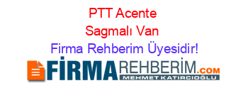 PTT+Acente+Sagmalı+Van Firma+Rehberim+Üyesidir!