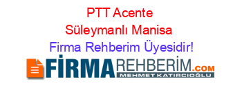 PTT+Acente+Süleymanlı+Manisa Firma+Rehberim+Üyesidir!