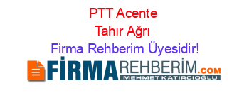 PTT+Acente+Tahır+Ağrı Firma+Rehberim+Üyesidir!
