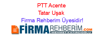 PTT+Acente+Tatar+Uşak Firma+Rehberim+Üyesidir!