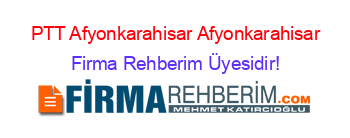 PTT+Afyonkarahisar+Afyonkarahisar Firma+Rehberim+Üyesidir!