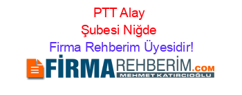 PTT+Alay+Şubesi+Niğde Firma+Rehberim+Üyesidir!