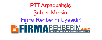 PTT+Arpaçbahşiş+Şubesi+Mersin Firma+Rehberim+Üyesidir!