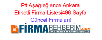 Ptt+Aşağıeğlence+Ankara+Etiketli+Firma+Listesi496.Sayfa Güncel+Firmaları!