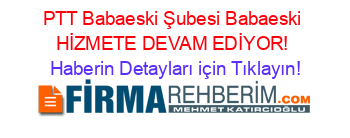 PTT+Babaeski+Şubesi+Babaeski+HİZMETE+DEVAM+EDİYOR! Haberin+Detayları+için+Tıklayın!