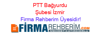 PTT+Bağyurdu+Şubesi+İzmir Firma+Rehberim+Üyesidir!