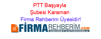 PTT+Başyayla+Şubesi+Karaman Firma+Rehberim+Üyesidir!