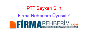 PTT+Baykan+Siirt Firma+Rehberim+Üyesidir!