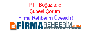 PTT+Boğazkale+Şubesi+Çorum Firma+Rehberim+Üyesidir!