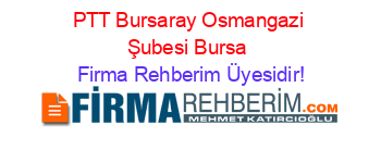 PTT+Bursaray+Osmangazi+Şubesi+Bursa Firma+Rehberim+Üyesidir!