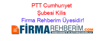PTT+Cumhurıyet+Şubesi+Kilis Firma+Rehberim+Üyesidir!