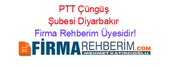PTT+Çüngüş+Şubesi+Diyarbakır Firma+Rehberim+Üyesidir!