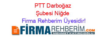 PTT+Darboğaz+Şubesi+Niğde Firma+Rehberim+Üyesidir!