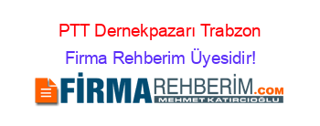 PTT+Dernekpazarı+Trabzon Firma+Rehberim+Üyesidir!