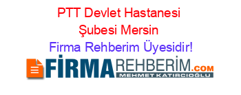 PTT+Devlet+Hastanesi+Şubesi+Mersin Firma+Rehberim+Üyesidir!
