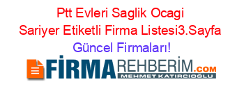 Ptt+Evleri+Saglik+Ocagi+Sariyer+Etiketli+Firma+Listesi3.Sayfa Güncel+Firmaları!