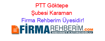 PTT+Göktepe+Şubesi+Karaman Firma+Rehberim+Üyesidir!