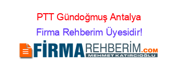 PTT+Gündoğmuş+Antalya Firma+Rehberim+Üyesidir!