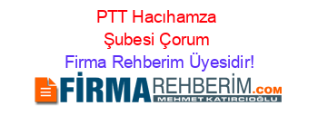 PTT+Hacıhamza+Şubesi+Çorum Firma+Rehberim+Üyesidir!