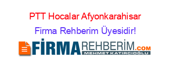 PTT+Hocalar+Afyonkarahisar Firma+Rehberim+Üyesidir!
