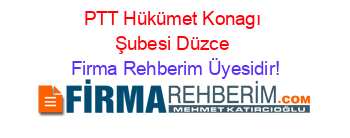 PTT+Hükümet+Konagı+Şubesi+Düzce Firma+Rehberim+Üyesidir!