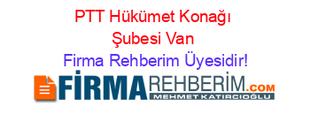 PTT+Hükümet+Konağı+Şubesi+Van Firma+Rehberim+Üyesidir!