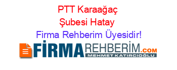 PTT+Karaağaç+Şubesi+Hatay Firma+Rehberim+Üyesidir!