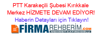 PTT+Karakeçili+Şubesi+Kırıkkale+Merkez+HİZMETE+DEVAM+EDİYOR! Haberin+Detayları+için+Tıklayın!