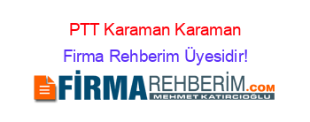 PTT+Karaman+Karaman Firma+Rehberim+Üyesidir!