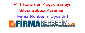 PTT+Karaman+Küçük+Sanayi+Sitesi+Şubesi+Karaman Firma+Rehberim+Üyesidir!