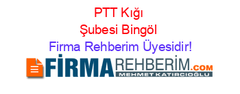 PTT+Kığı+Şubesi+Bingöl Firma+Rehberim+Üyesidir!