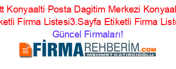 Ptt+Konyaalti+Posta+Dagitim+Merkezi+Konyaalti+Etiketli+Firma+Listesi3.Sayfa+Etiketli+Firma+Listesi Güncel+Firmaları!