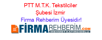 PTT+M.T.K.+Tekstilciler+Şubesi+İzmir Firma+Rehberim+Üyesidir!