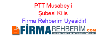 PTT+Musabeyli+Şubesi+Kilis Firma+Rehberim+Üyesidir!