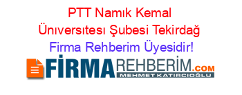 PTT+Namık+Kemal+Ünıversıtesı+Şubesi+Tekirdağ Firma+Rehberim+Üyesidir!