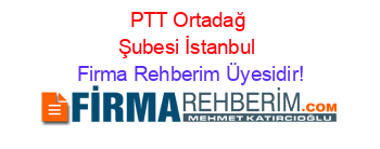PTT+Ortadağ+Şubesi+İstanbul Firma+Rehberim+Üyesidir!