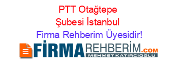 PTT+Otağtepe+Şubesi+İstanbul Firma+Rehberim+Üyesidir!