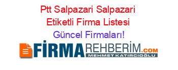 Ptt+Salpazari+Salpazari+Etiketli+Firma+Listesi Güncel+Firmaları!