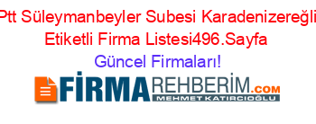 Ptt+Süleymanbeyler+Subesi+Karadenizereğli+Etiketli+Firma+Listesi496.Sayfa Güncel+Firmaları!