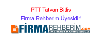 PTT+Tatvan+Bitlis Firma+Rehberim+Üyesidir!